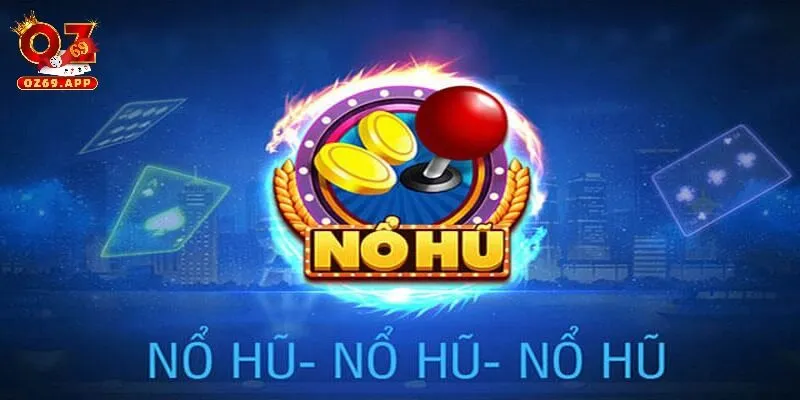 Chơi nổ hũ làm chủ mọi lựa chọn với vô vàn phiên bản mới hót hòn họt